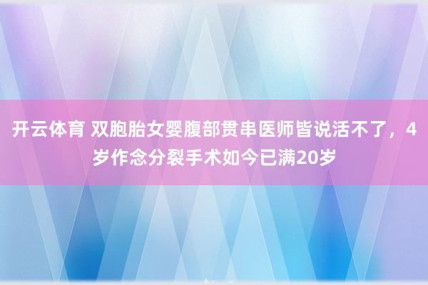 开云体育 双胞胎女婴腹部贯串医师皆说活不了，4岁作念分裂手术如今已满20岁