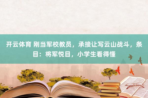 开云体育 刚当军校教员，承接让写云山战斗，条目：将军悦目，小学生看得懂