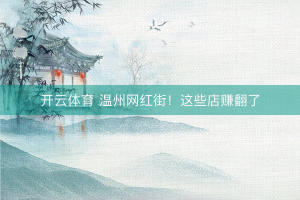 开云体育 温州网红街！这些店赚翻了